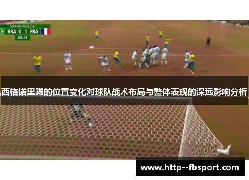 西格诺里踢的位置变化对球队战术布局与整体表现的深远影响分析