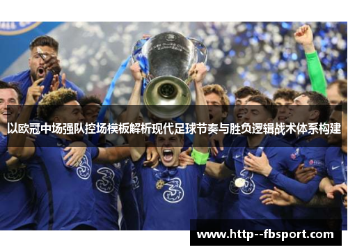 以欧冠中场强队控场模板解析现代足球节奏与胜负逻辑战术体系构建