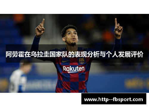 阿劳霍在乌拉圭国家队的表现分析与个人发展评价