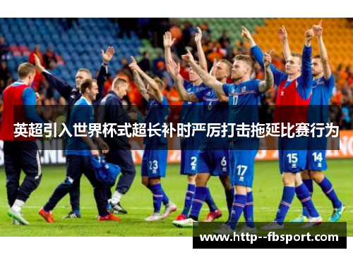 英超引入世界杯式超长补时严厉打击拖延比赛行为
